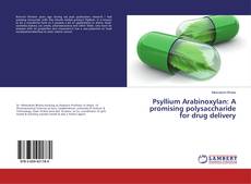 Couverture de Psyllium Arabinoxylan: A promising polysaccharide for drug delivery