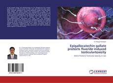 Copertina di Epigallocatechin gallate protects fluoride induced testiculartoxicity
