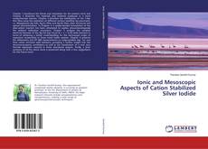 Bookcover of Ionic and Mesoscopic Aspects of Cation Stabilized Silver Iodide
