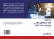 Bookcover of Neural Network And Entropy Algorithms For Edge Detection In SAR Images