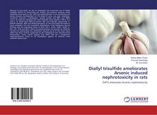 Bookcover of Diallyl trisulfide ameliorates Arsenic induced nephrotoxicity in rats