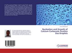 Bookcover of Nucleation and Growth of Calcium Carbonate Picolitre Size Droplets