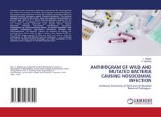 Copertina di ANTIBIOGRAM OF WILD AND MUTATED BACTERIA CAUSING NOSOCOMIAL INFECTION