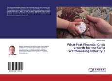 Copertina di What Post Financial Crisis Growth for the Swiss Watchmaking Industry ?