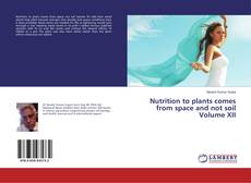 Copertina di Nutrition to plants comes from space and not soil Volume XII