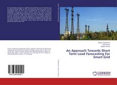 Bookcover of An Approach Towards Short Term Load Forecasting For Smart Grid