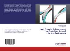 Copertina di Heat Transfer Enhancement by Cross-flow Jet and Surface Protrusions