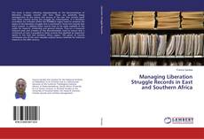 Copertina di Managing Liberation Struggle Records in East and Southern Africa