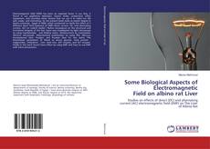 Copertina di Some Biological Aspects of Electromagnetic Field on albino rat Liver