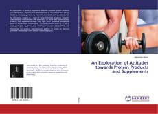 Buchcover von An Exploration of Attitudes towards Protein Products and Supplements