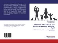 Buchcover von The levels of inhibin B and AMH in serum and follicular fluid
