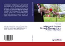 Couverture de A Pragmatic Study of Strategic Maneuvering in Political Interviews