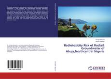 Copertina di Radiotoxicity Risk of Rocks& Groundwater of Abuja,Northcentral Nigeria