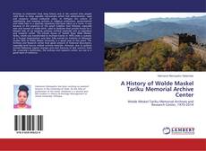 Buchcover von A History of Wolde Maskel Tariku Memorial Archive Center