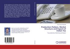Copertina di Production Pattern, Market Structure and Export of Indian Tea