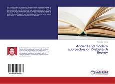 Bookcover of Ancient and modern approaches on Diabetes A Review