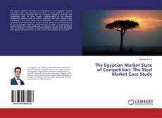 Copertina di The Egyptian Market State of Competition: The Steel Market Case Study
