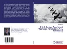 Bookcover of British Double Agents and Operation Fortitude: A New Perspective