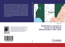 Buchcover von British Rule in Gumel: A Study on the Native Administration 1903-1939