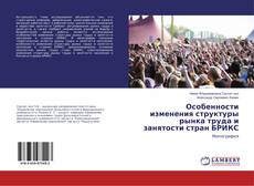 Bookcover of Особенности изменения структуры рынка труда и занятости стран БРИКС