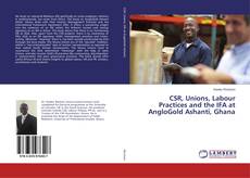 CSR, Unions, Labour Practices and the IFA at AngloGold Ashanti, Ghana的封面