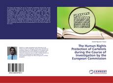 Copertina di The Human Rights Protection of Cartelists during the Course of Investigation by the European Commission