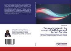 Copertina di The word creation in the accents of Nakhchivan and Eastern Anatolia