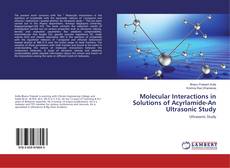 Bookcover of Molecular Interactions in Solutions of Acyrlamide-An Ultrasonic Study