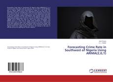 Bookcover of Forecasting Crime Rate in Southwest of Nigeria Using ARIMA(2,0,1)
