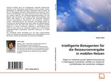 Bookcover of Intelligente Bietagenten für die
Ressourcenver- gabe in mobilen Netzen