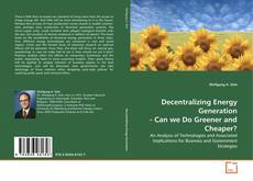 Bookcover of Decentralizing Energy Generation - Can we Do Greener and Cheaper?