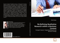 Bookcover of Re-Defining Qualitative Research within a Business Context