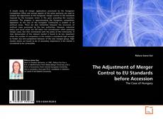 Portada del libro de The Adjustment of Merger Control to EU Standards before Accession