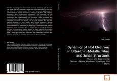 Portada del libro de Dynamics of Hot Electrons in Ultra-thin Metallic Films and Small Structures