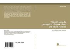 Portada del libro de The peri-saccadic perception of space, time, and object features