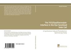 The TiO2/Dye/Electrolyte-Interface in the Dye Sensitized Solar Cell kitap kapağı