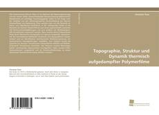 Portada del libro de Topographie, Struktur und Dynamik thermisch aufgedampfter Polymerfilme