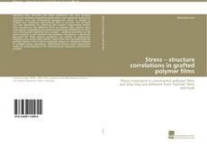 Copertina di Stress – structure correlations in grafted polymer films