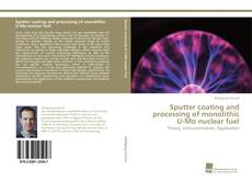 Copertina di Sputter coating and processing of monolithic U-Mo nuclear fuel