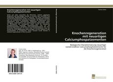 Обложка Knochenregeneration mit neuartigen Calciumphospatzementen