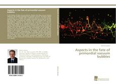 Portada del libro de Aspects in the fate of primordial vacuum bubbles