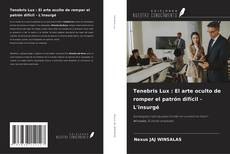 Copertina di Tenebris Lux : El arte oculto de romper el patrón difícil - L'insurgé