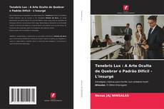 Bookcover of Tenebris Lux : A Arte Oculta de Quebrar o Padrão Difícil - L'insurgé