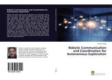 Bookcover of Robotic Communication and Coordination for Autonomous Exploration