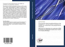 Transport électrophorétique de l'ADN en solution de polymères neutres kitap kapağı