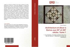 Portada del libro de Architecture et décor à Damas aux XII° et XIII° siècles. Tome 1