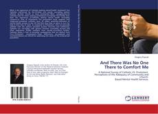 Portada del libro de And There Was No One There to Comfort Me