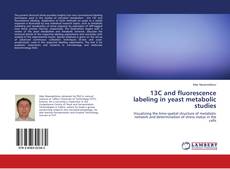 Bookcover of 13C and fluorescence labeling in yeast metabolic studies