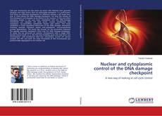 Buchcover von Nuclear and cytoplasmic control of the DNA damage checkpoint