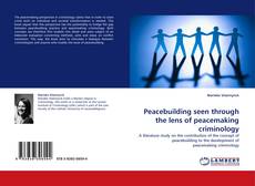 Bookcover of Peacebuilding seen through the lens of peacemaking criminology